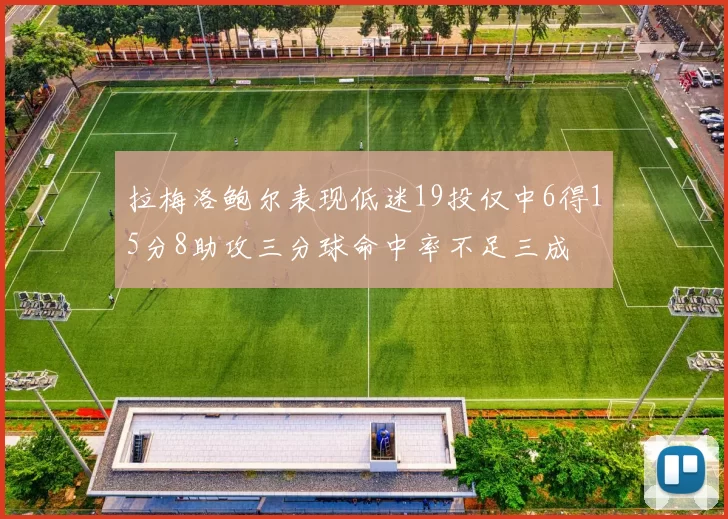 拉梅洛鲍尔表现低迷19投仅中6得15分8助攻三分球命中率不足三成