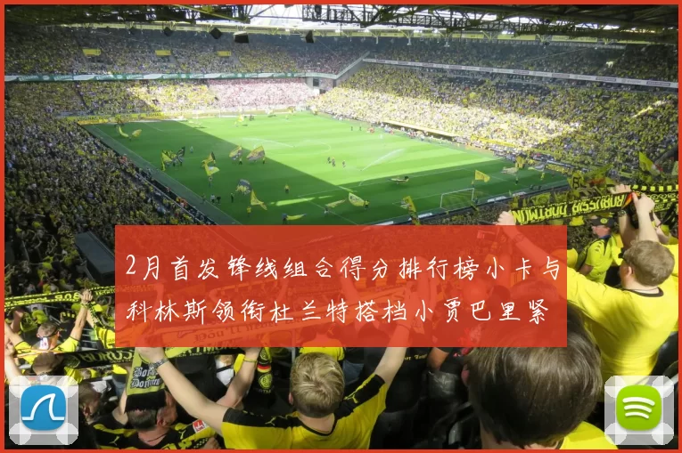 2月首发锋线组合得分排行榜小卡与科林斯领衔杜兰特搭档小贾巴里紧随其后