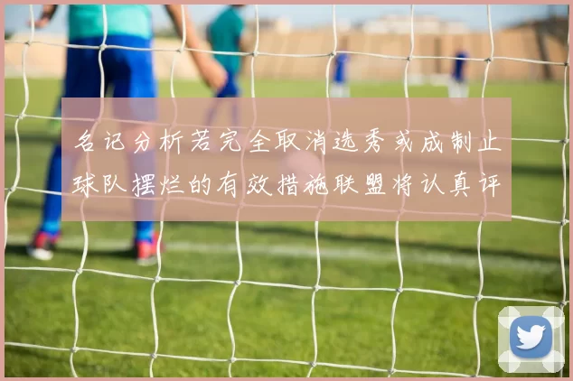 名记分析若完全取消选秀或成制止球队摆烂的有效措施联盟将认真评估此提议