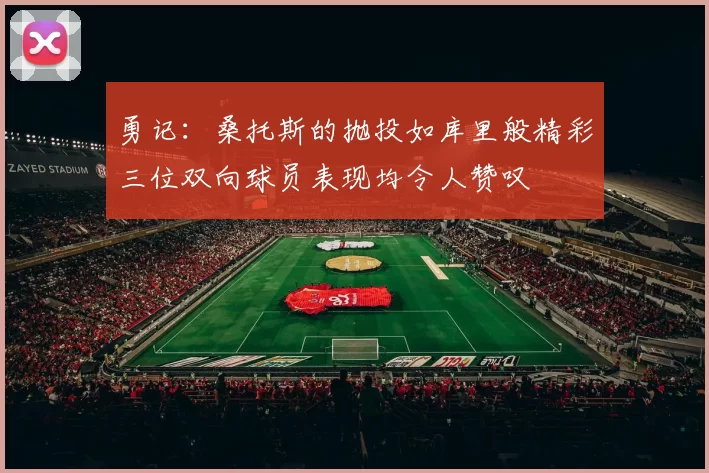 勇记：桑托斯的抛投如库里般精彩三位双向球员表现均令人赞叹